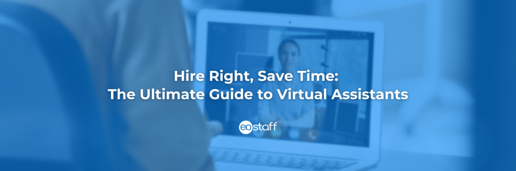 Hire Right, Save Time The Ultimate Guide to Virtual Assistants