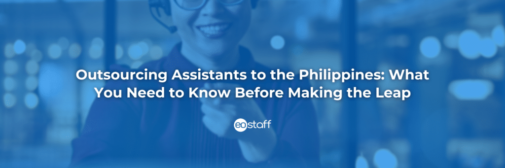 Outsourcing Assistants to the Philippines What You Need to Know Before Making the Leap