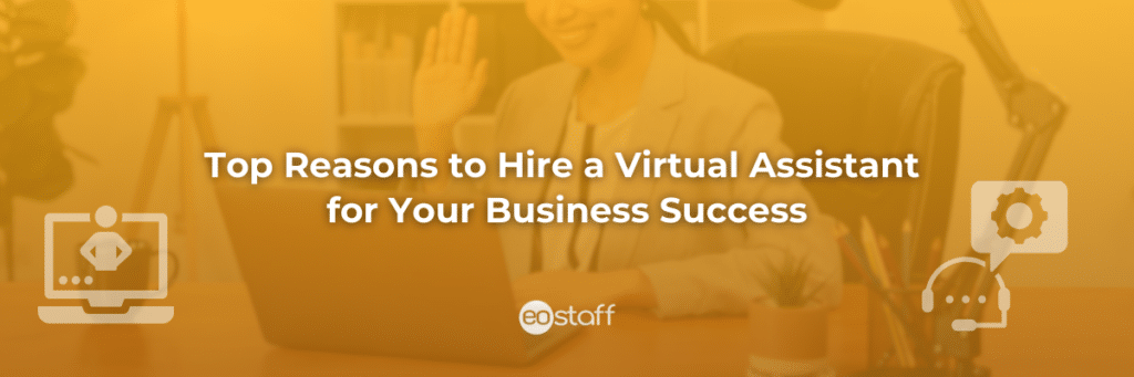 Top Reasons to Hire a Virtual Assistant for Your Business Success